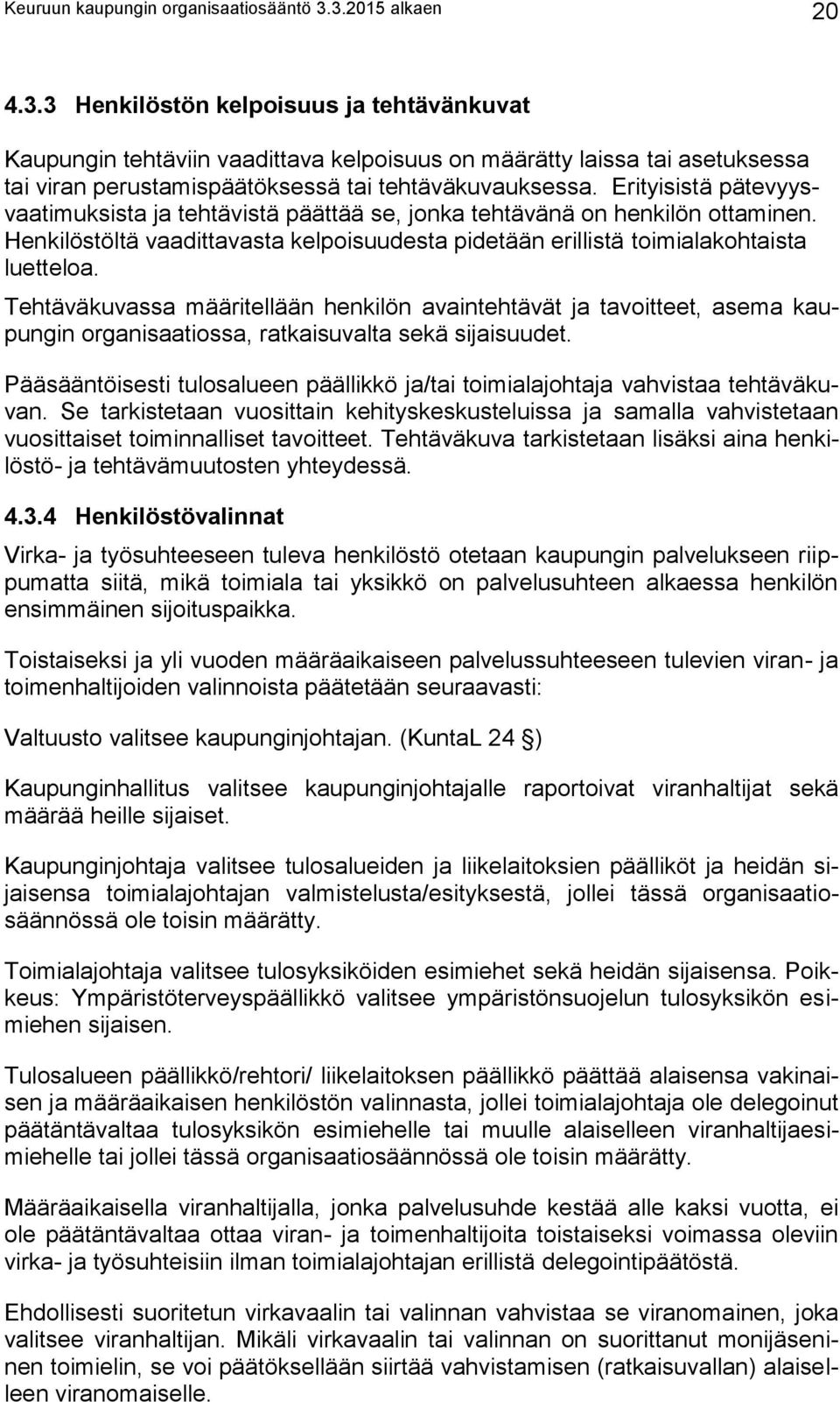 Erityisistä pätevyysvaatimuksista ja tehtävistä päättää se, jonka tehtävänä on henkilön ottaminen. Henkilöstöltä vaadittavasta kelpoisuudesta pidetään erillistä toimialakohtaista luetteloa.