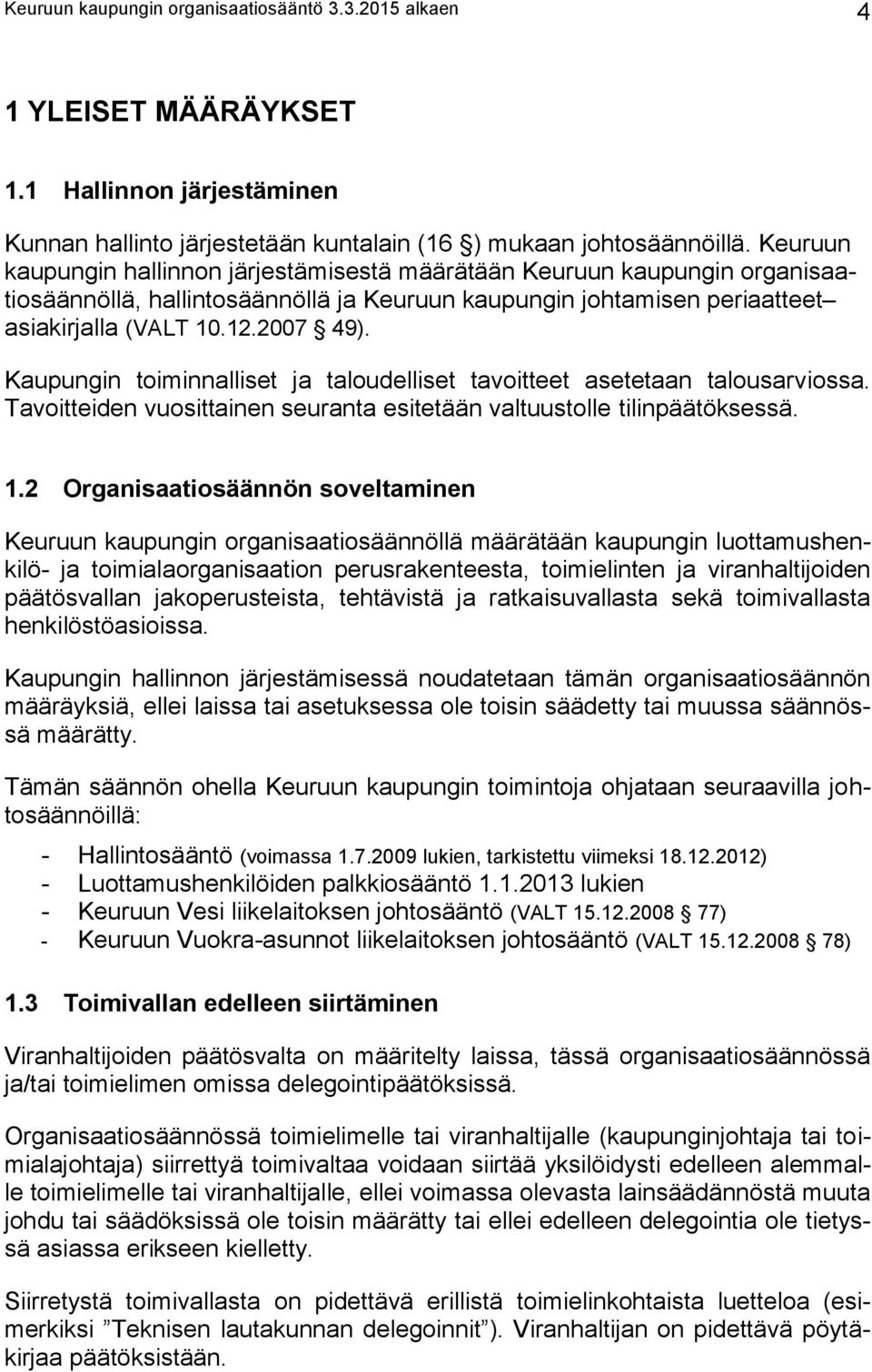 Kaupungin toiminnalliset ja taloudelliset tavoitteet asetetaan talousarviossa. Tavoitteiden vuosittainen seuranta esitetään valtuustolle tilinpäätöksessä. 1.