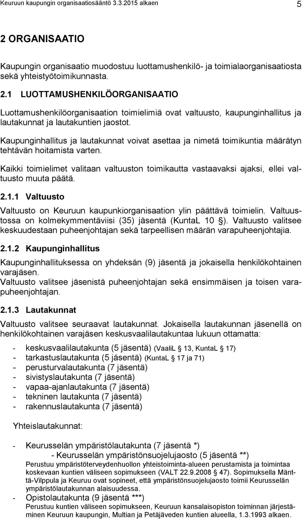 1 LUOTTAMUSHENKILÖORGANISAATIO Luottamushenkilöorganisaation toimielimiä ovat valtuusto, kaupunginhallitus ja lautakunnat ja lautakuntien jaostot.