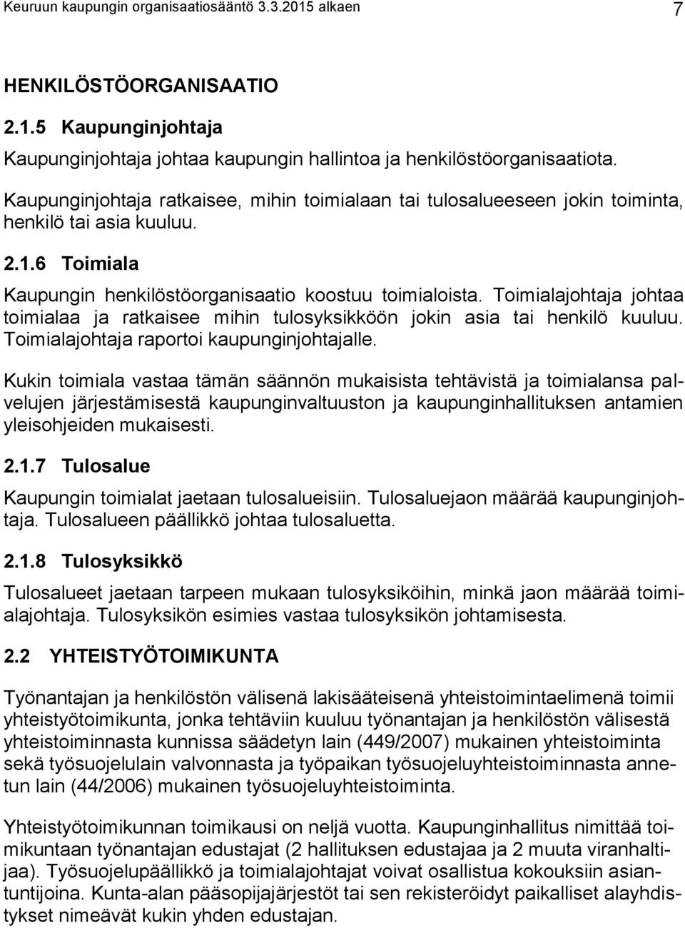 Toimialajohtaja johtaa toimialaa ja ratkaisee mihin tulosyksikköön jokin asia tai henkilö kuuluu. Toimialajohtaja raportoi kaupunginjohtajalle.