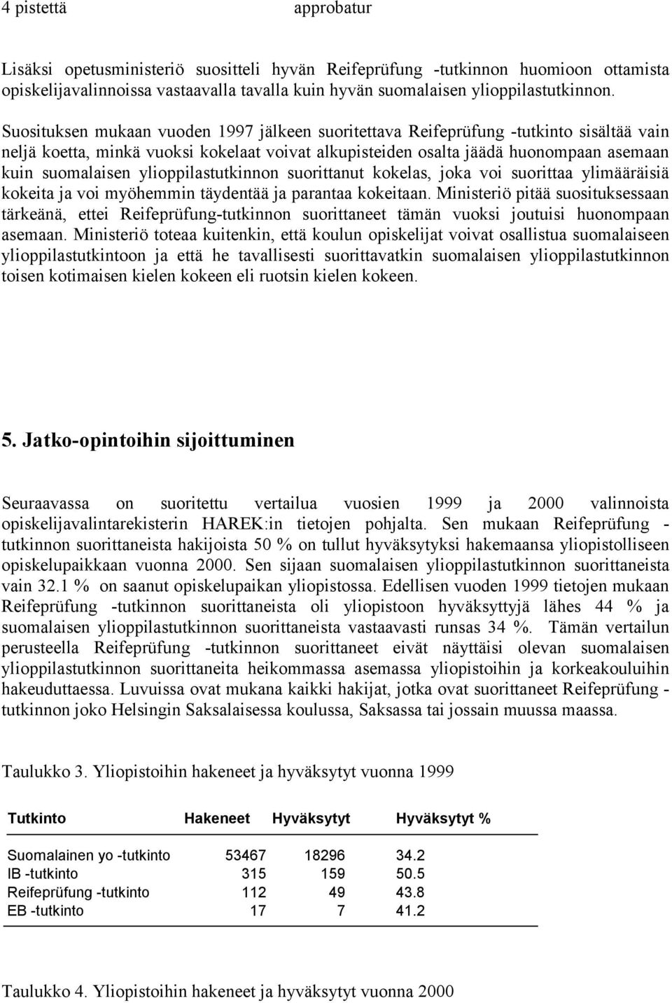 ylioppilastutkinnon suorittanut kokelas, joka voi suorittaa ylimääräisiä kokeita ja voi myöhemmin täydentää ja parantaa kokeitaan.