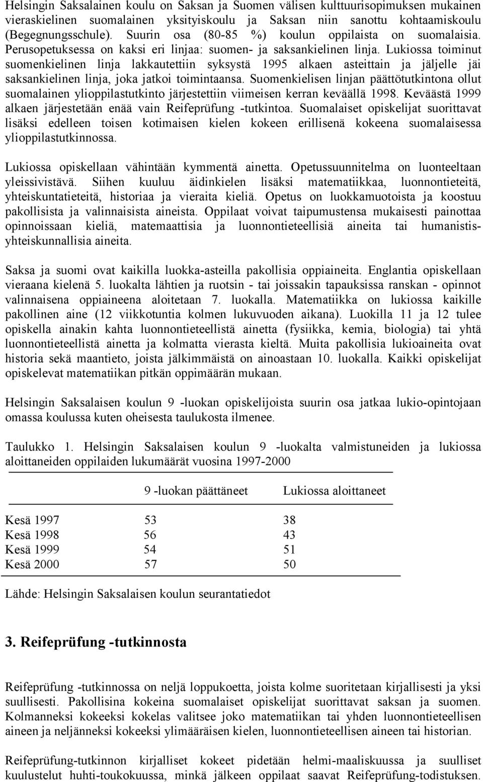 Lukiossa toiminut suomenkielinen linja lakkautettiin syksystä 1995 alkaen asteittain ja jäljelle jäi saksankielinen linja, joka jatkoi toimintaansa.