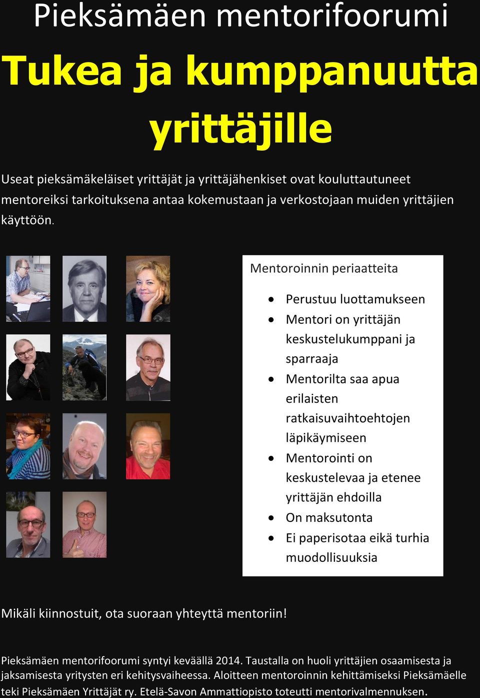 Mentoroinnin periaatteita Perustuu luottamukseen Mentori on yrittäjän keskustelukumppani ja sparraaja Mentorilta saa apua erilaisten ratkaisuvaihtoehtojen läpikäymiseen Mentorointi on keskustelevaa