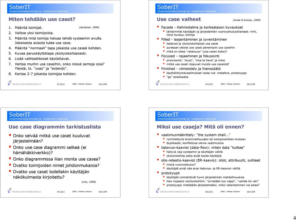 Vertaa muihin use caseihin, onko niissä samoja osia? Yleistä, ts. uses ja extends. 8. Kertaa 2-7 jokaista toimijaa kohden.