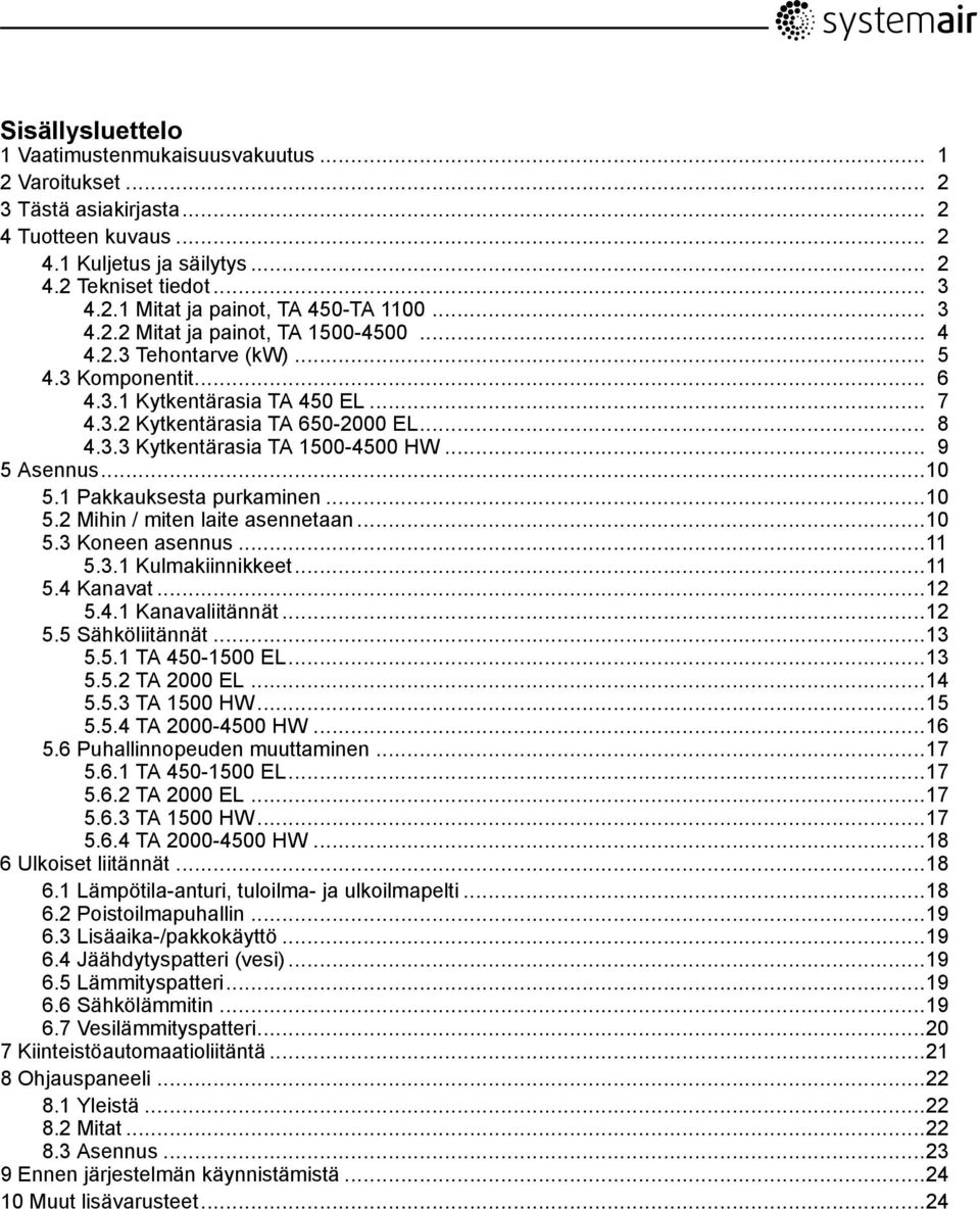 .. 9 5 Asennus...10 5.1 Pakkauksesta purkaminen...10 5.2 Mihin / miten laite asennetaan...10 5.3 Koneen asennus...11 5.3.1 Kulmakiinnikkeet...11 5.4 Kanavat...12 5.4.1 Kanavaliitännät...12 5.5 Sähköliitännät.