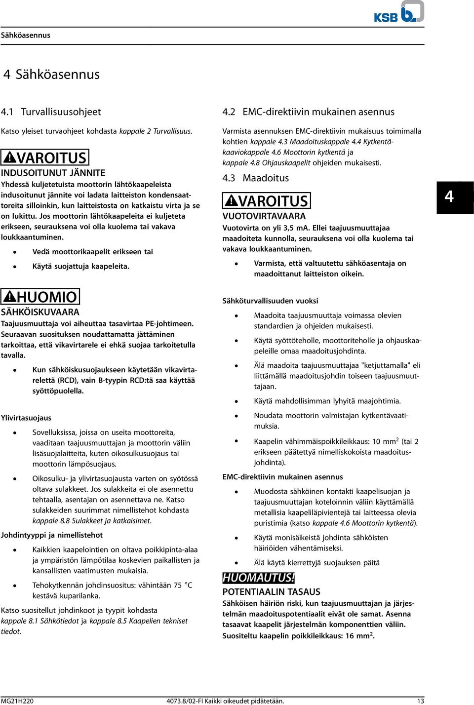 lukittu. Jos moottorin lähtökaapeleita ei kuljeteta erikseen, seurauksena voi olla kuolema tai vakava loukkaantuminen. Vedä moottorikaapelit erikseen tai Käytä suojattuja kaapeleita.