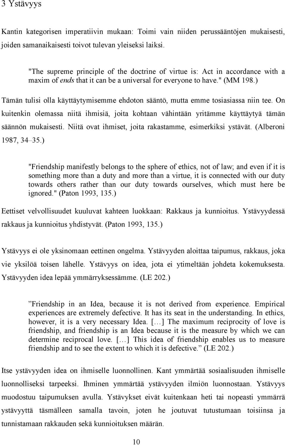 ) Tämän tulisi olla käyttäytymisemme ehdoton sääntö, mutta emme tosiasiassa niin tee. On kuitenkin olemassa niitä ihmisiä, joita kohtaan vähintään yritämme käyttäytyä tämän säännön mukaisesti.