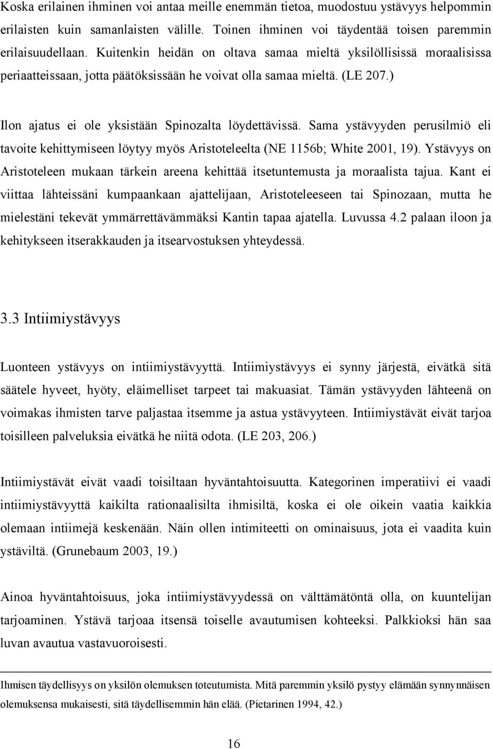 Sama ystävyyden perusilmiö eli tavoite kehittymiseen löytyy myös Aristoteleelta (NE 1156b; White 2001, 19). Ystävyys on Aristoteleen mukaan tärkein areena kehittää itsetuntemusta ja moraalista tajua.