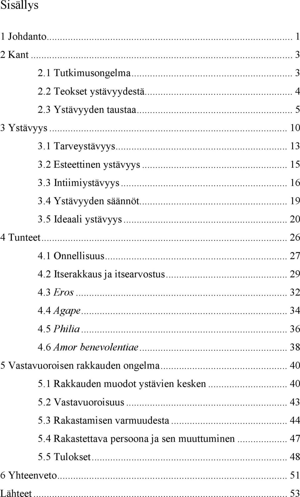 2 Itserakkaus ja itsearvostus... 29 4.3 Eros... 32 4.4 Agape... 34 4.5 Philia... 36 4.6 Amor benevolentiae... 38 5 Vastavuoroisen rakkauden ongelma... 40 5.