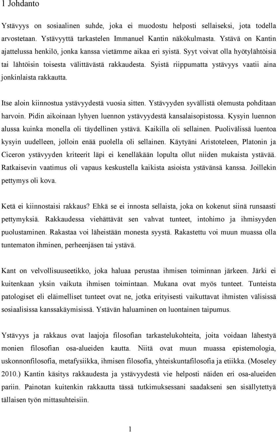 Syistä riippumatta ystävyys vaatii aina jonkinlaista rakkautta. Itse aloin kiinnostua ystävyydestä vuosia sitten. Ystävyyden syvällistä olemusta pohditaan harvoin.