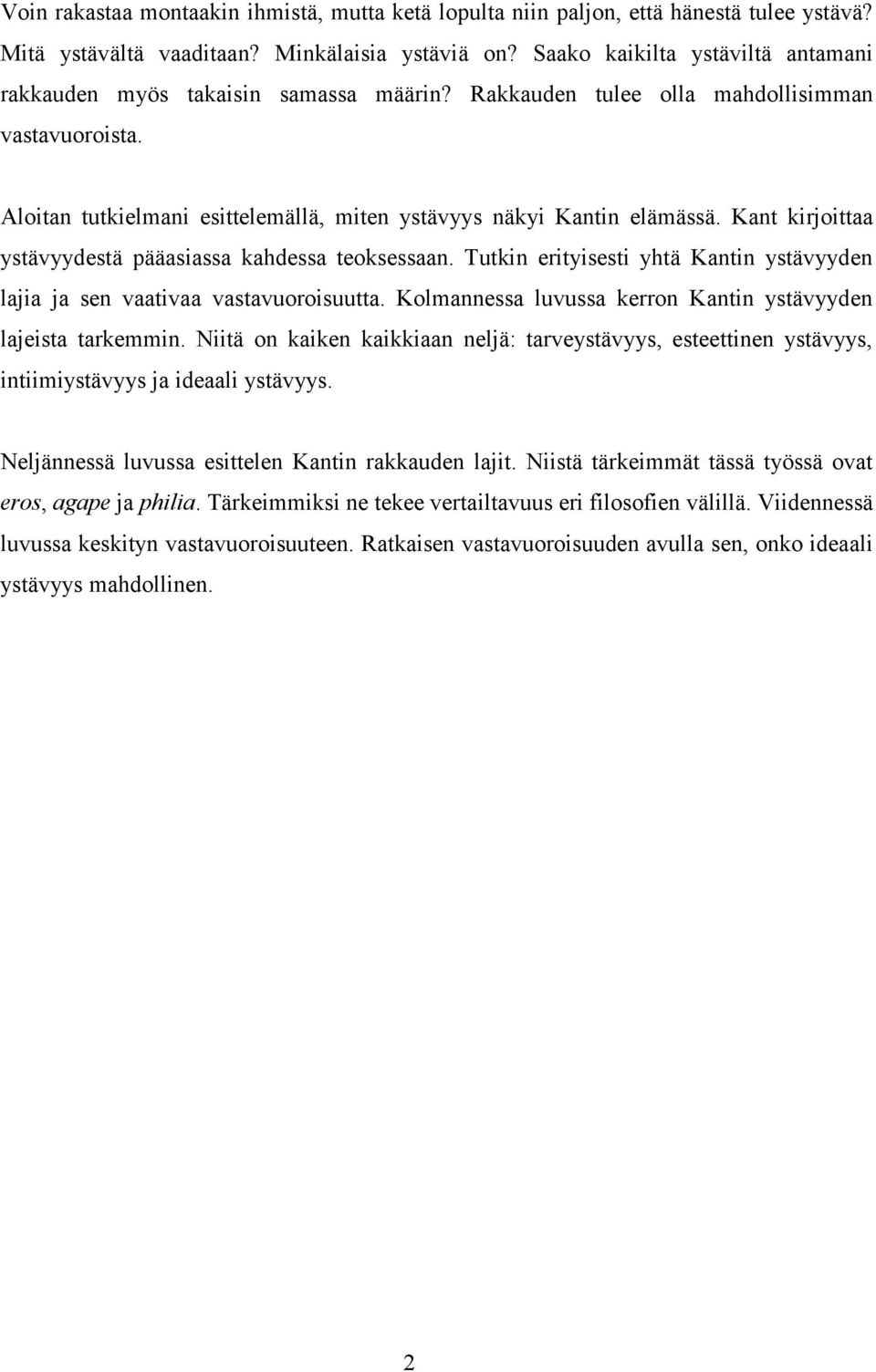 Kant kirjoittaa ystävyydestä pääasiassa kahdessa teoksessaan. Tutkin erityisesti yhtä Kantin ystävyyden lajia ja sen vaativaa vastavuoroisuutta.