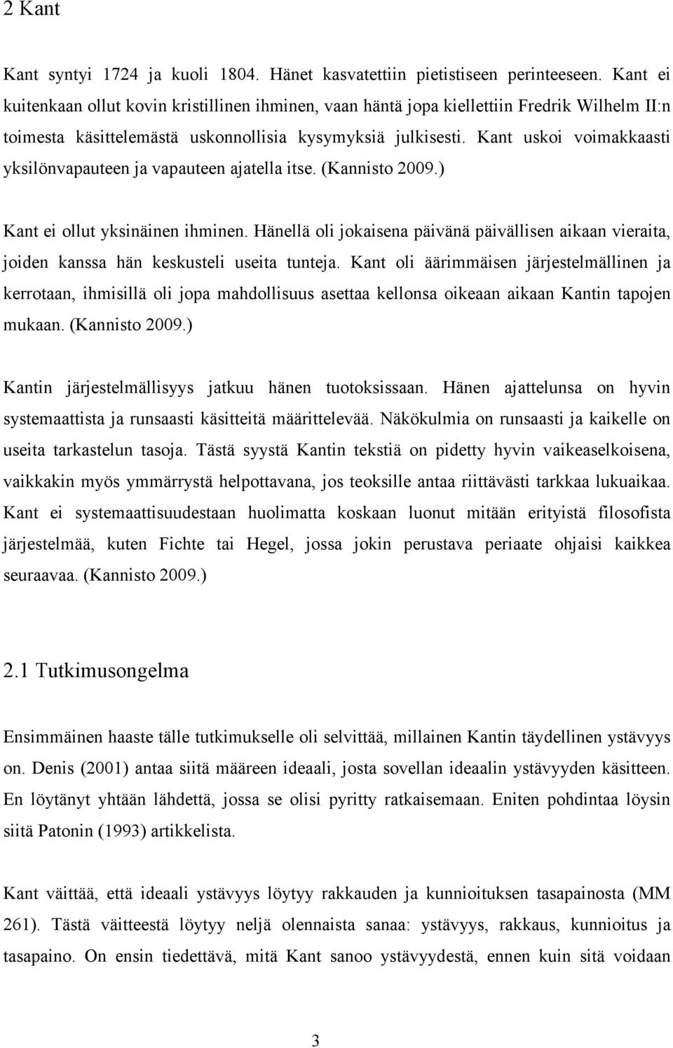 Kant uskoi voimakkaasti yksilönvapauteen ja vapauteen ajatella itse. (Kannisto 2009.) Kant ei ollut yksinäinen ihminen.