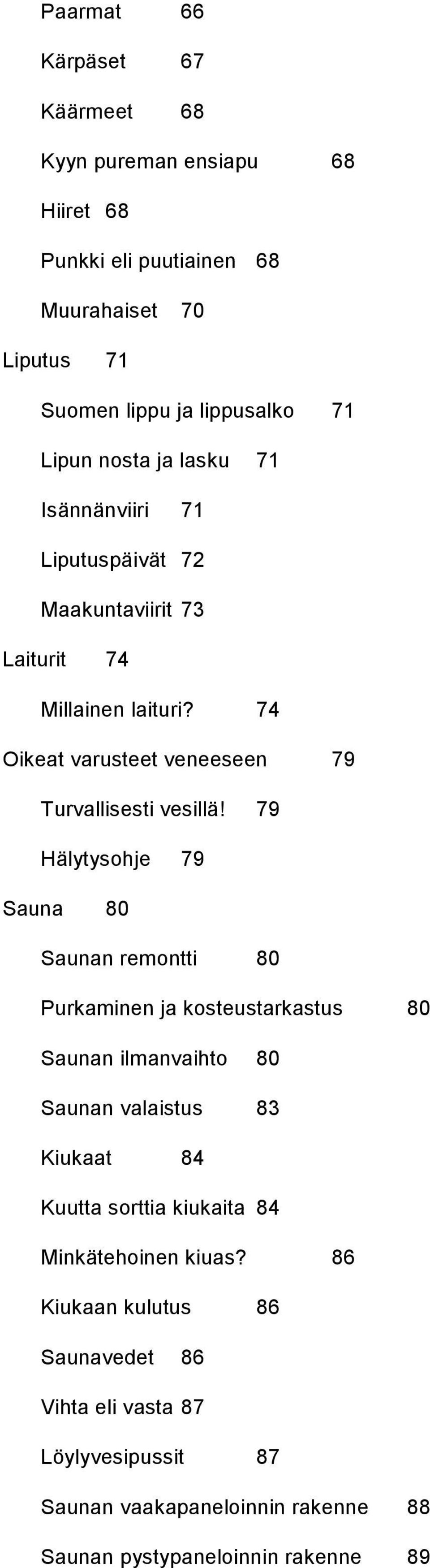 79 Hälytysohje 79 Sauna 80 Saunan remontti 80 Purkaminen ja kosteustarkastus 80 Saunan ilmanvaihto 80 Saunan valaistus 83 Kiukaat 84 Kuutta sorttia kiukaita