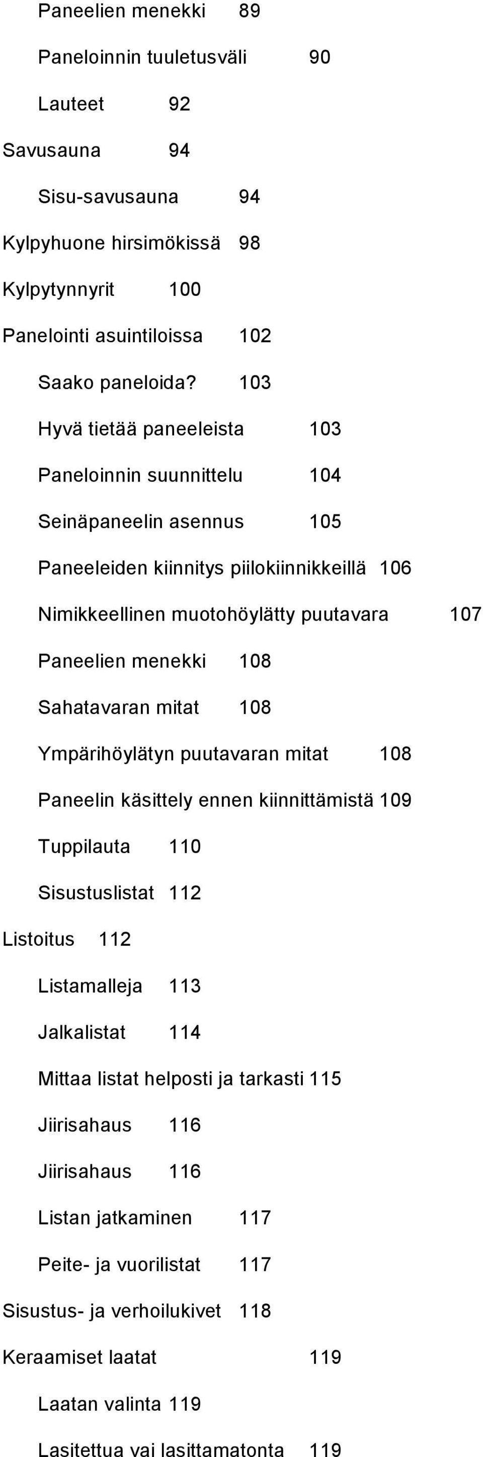 Sahatavaran mitat 108 Ympärihöylätyn puutavaran mitat 108 Paneelin käsittely ennen kiinnittämistä 109 Tuppilauta 110 Sisustuslistat 112 Listoitus 112 Listamalleja 113 Jalkalistat 114 Mittaa listat