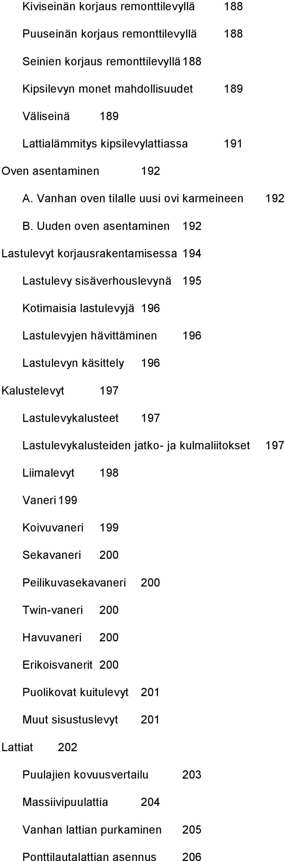 Uuden oven asentaminen 192 Lastulevyt korjausrakentamisessa 194 Lastulevy sisäverhouslevynä 195 Kotimaisia lastulevyjä 196 Lastulevyjen hävittäminen 196 Lastulevyn käsittely 196 Kalustelevyt 197