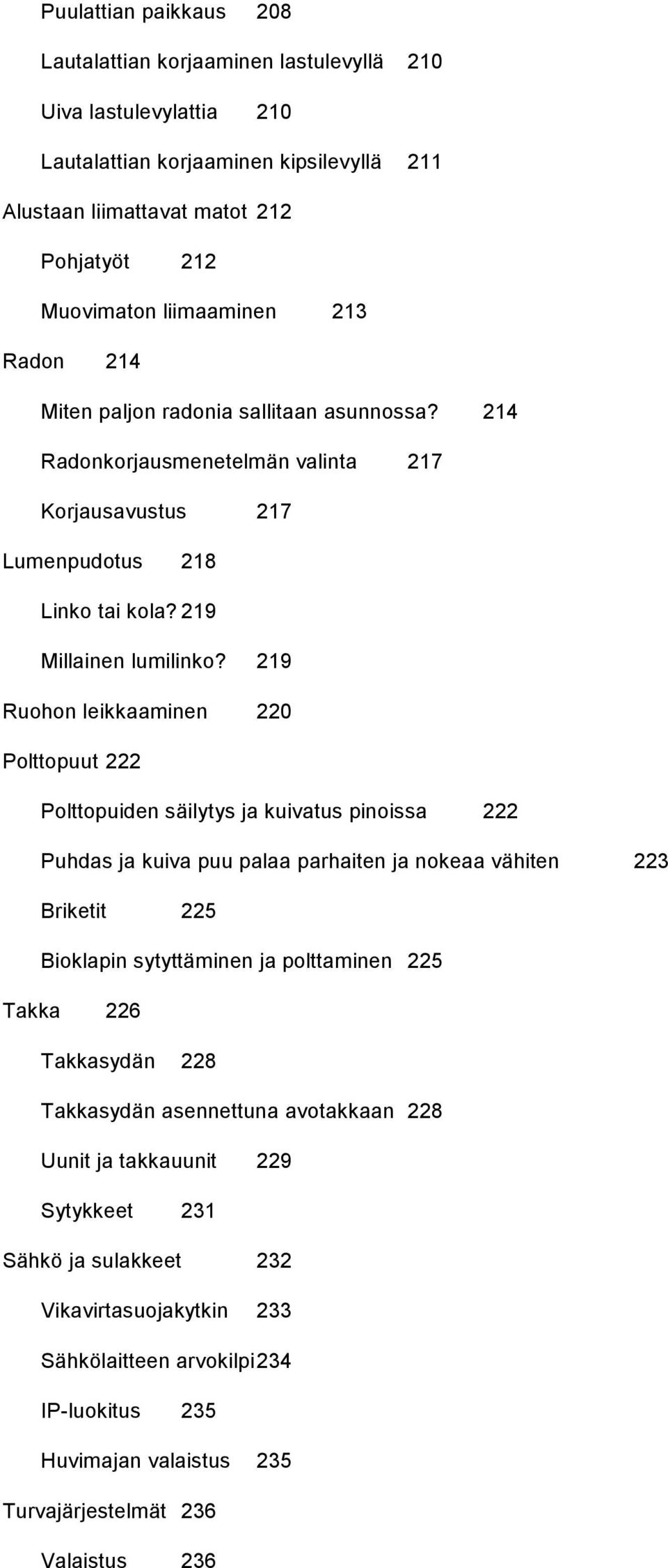 219 Ruohon leikkaaminen 220 Polttopuut 222 Polttopuiden säilytys ja kuivatus pinoissa 222 Puhdas ja kuiva puu palaa parhaiten ja nokeaa vähiten 223 Briketit 225 Bioklapin sytyttäminen ja polttaminen