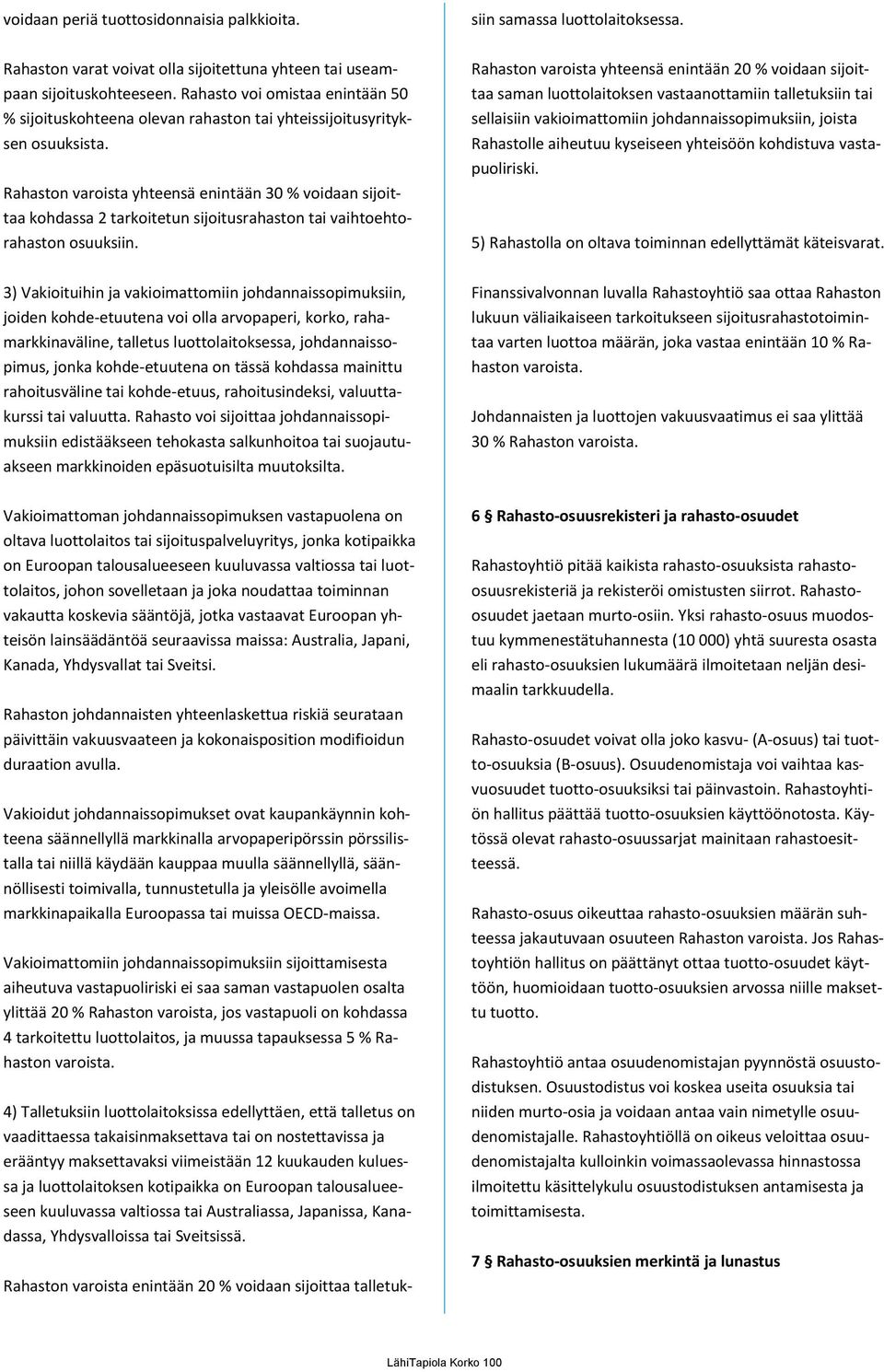 Rahaston varoista yhteensä enintään 30 % voidaan sijoittaa kohdassa 2 tarkoitetun sijoitusrahaston tai vaihtoehtorahaston osuuksiin.