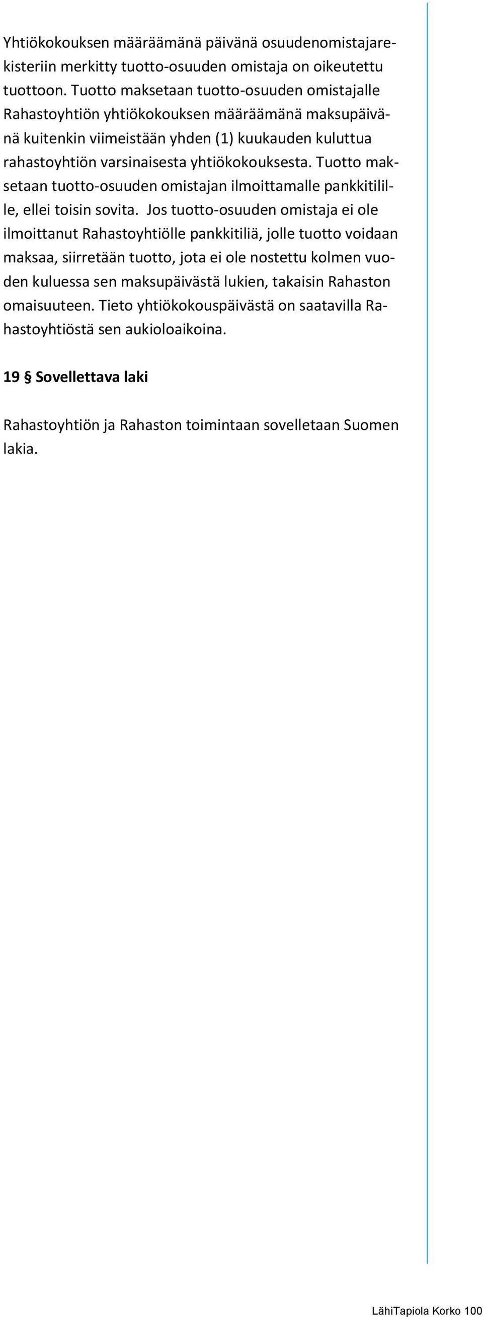 Tuotto maksetaan tuotto-osuuden omistajan ilmoittamalle pankkitilille, ellei toisin sovita.