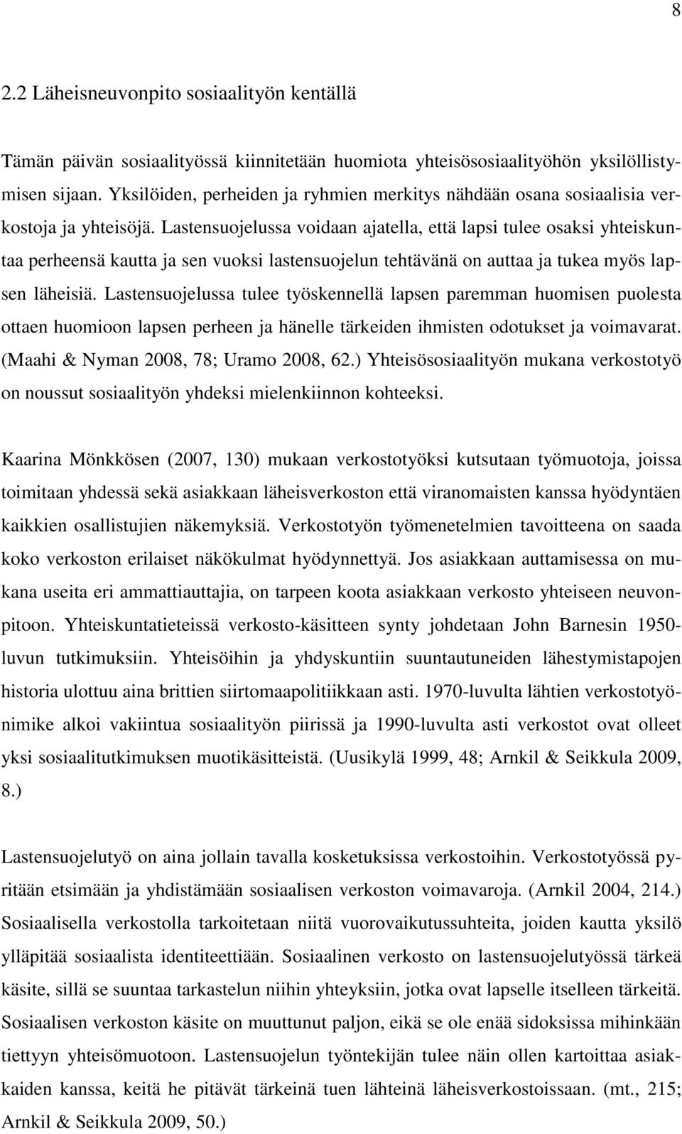 Lastensuojelussa voidaan ajatella, että lapsi tulee osaksi yhteiskuntaa perheensä kautta ja sen vuoksi lastensuojelun tehtävänä on auttaa ja tukea myös lapsen läheisiä.