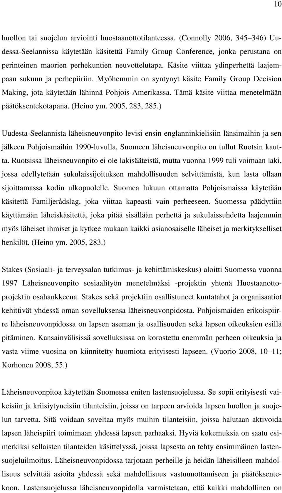 Käsite viittaa ydinperhettä laajempaan sukuun ja perhepiiriin. Myöhemmin on syntynyt käsite Family Group Decision Making, jota käytetään lähinnä Pohjois-Amerikassa.