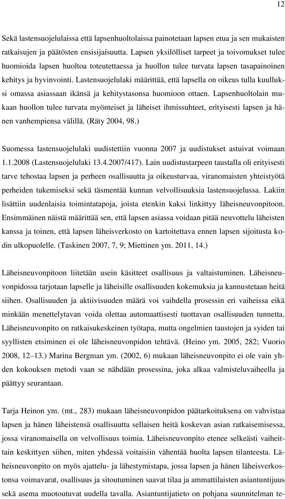 Lastensuojelulaki määrittää, että lapsella on oikeus tulla kuulluksi omassa asiassaan ikänsä ja kehitystasonsa huomioon ottaen.