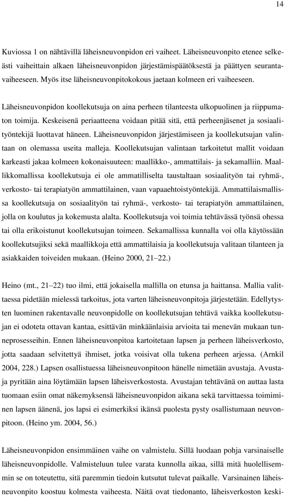 Keskeisenä periaatteena voidaan pitää sitä, että perheenjäsenet ja sosiaalityöntekijä luottavat häneen. Läheisneuvonpidon järjestämiseen ja koollekutsujan valintaan on olemassa useita malleja.