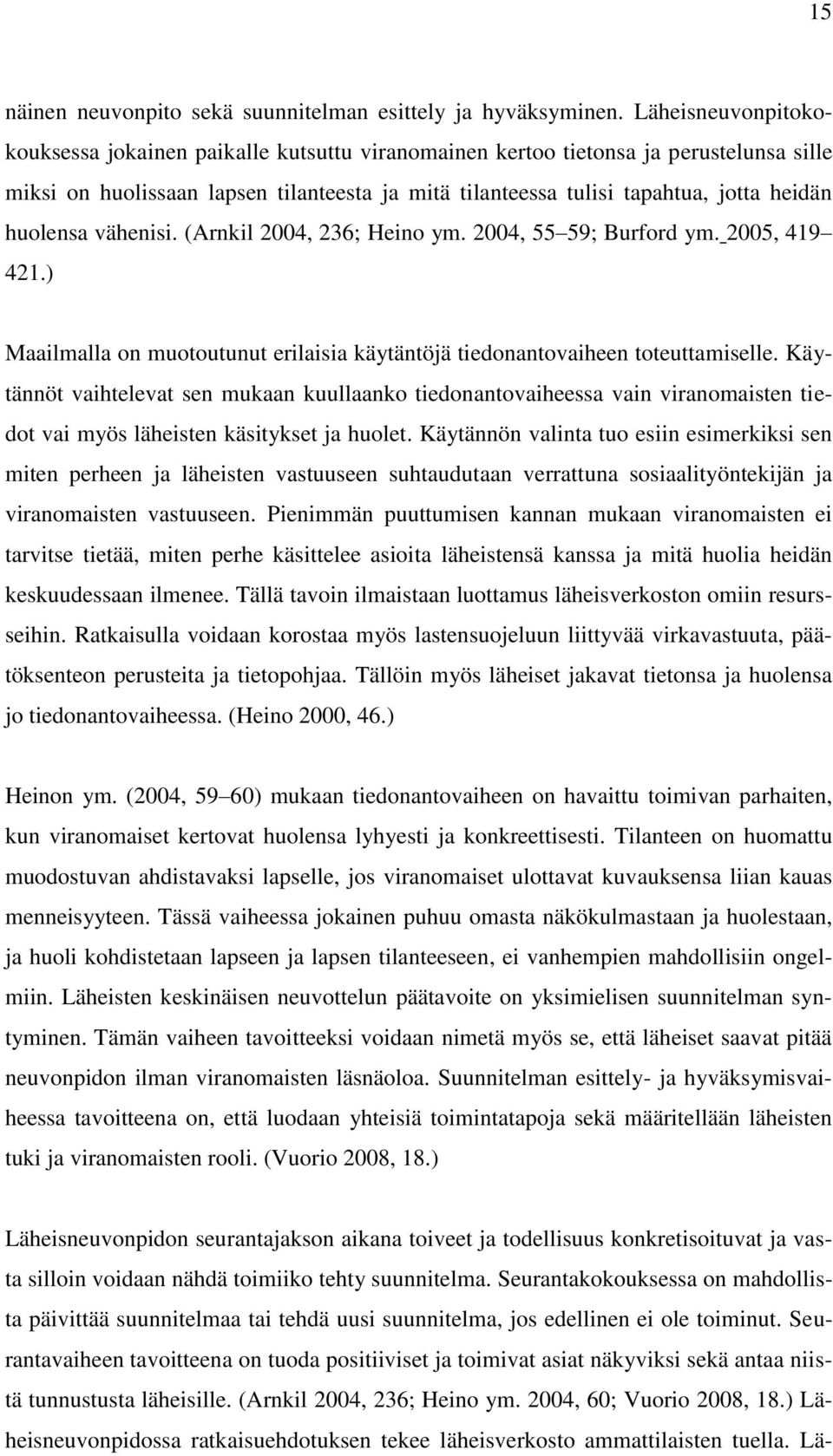 huolensa vähenisi. (Arnkil 2004, 236; Heino ym. 2004, 55 59; Burford ym. 2005, 419 421.) Maailmalla on muotoutunut erilaisia käytäntöjä tiedonantovaiheen toteuttamiselle.