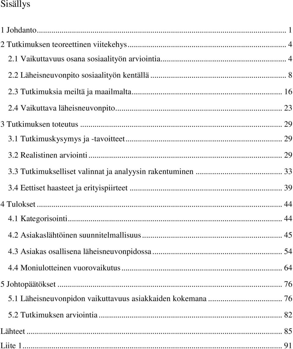 .. 33 3.4 Eettiset haasteet ja erityispiirteet... 39 4 Tulokset... 44 4.1 Kategorisointi... 44 4.2 Asiakaslähtöinen suunnitelmallisuus... 45 4.3 Asiakas osallisena läheisneuvonpidossa... 54 4.