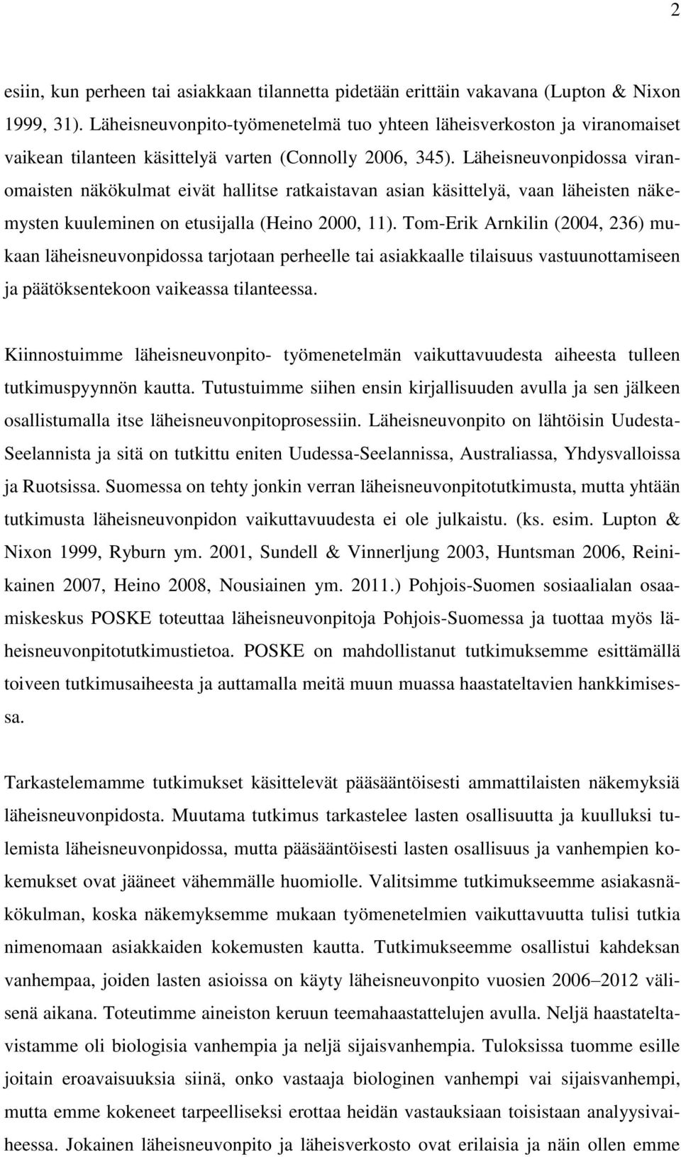 Läheisneuvonpidossa viranomaisten näkökulmat eivät hallitse ratkaistavan asian käsittelyä, vaan läheisten näkemysten kuuleminen on etusijalla (Heino 2000, 11).