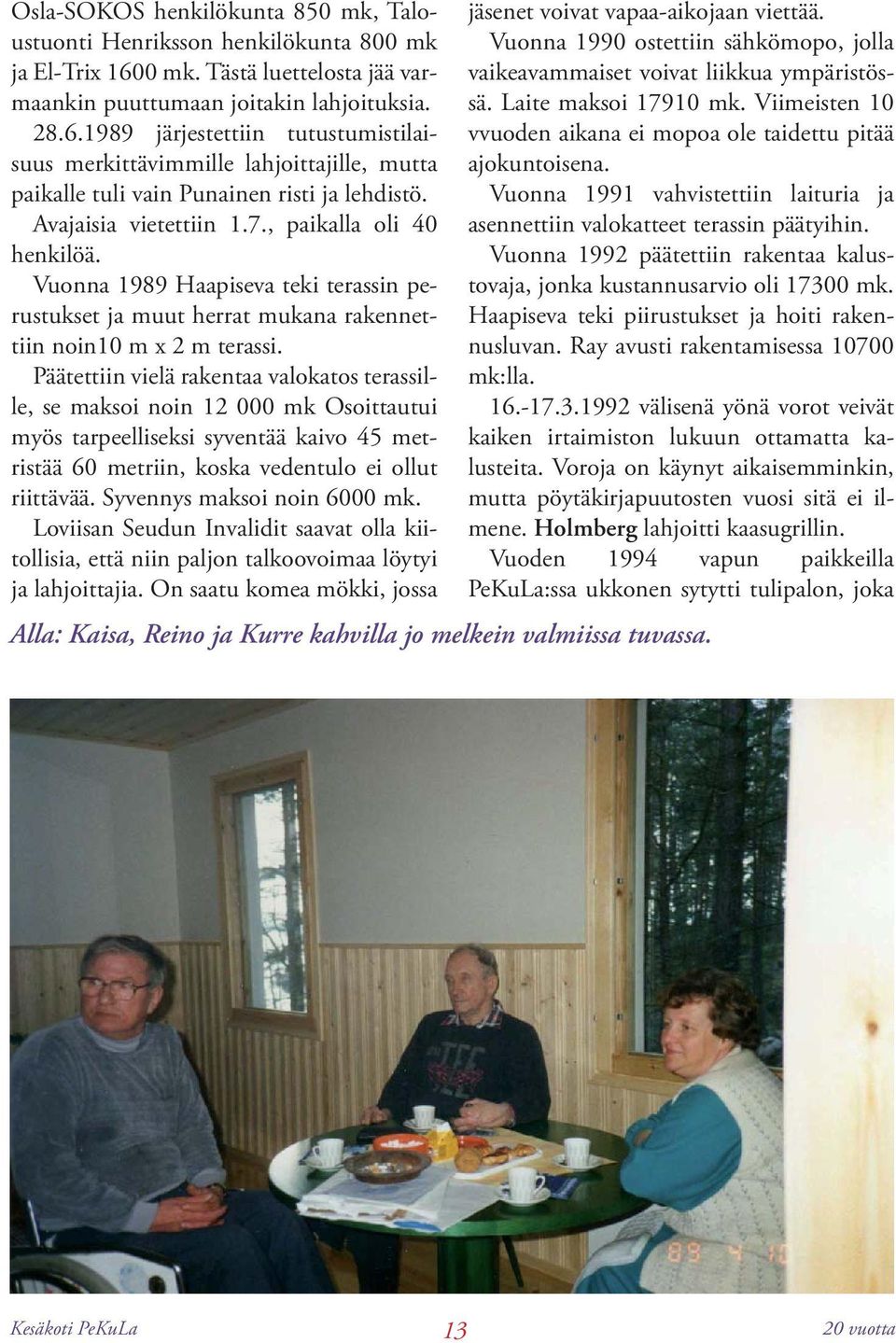 1989 järjestettiin tutustumistilaisuus merkittävimmille lahjoittajille, mutta paikalle tuli vain Punainen risti ja lehdistö. Avajaisia vietettiin 1.7., paikalla oli 40 henkilöä.