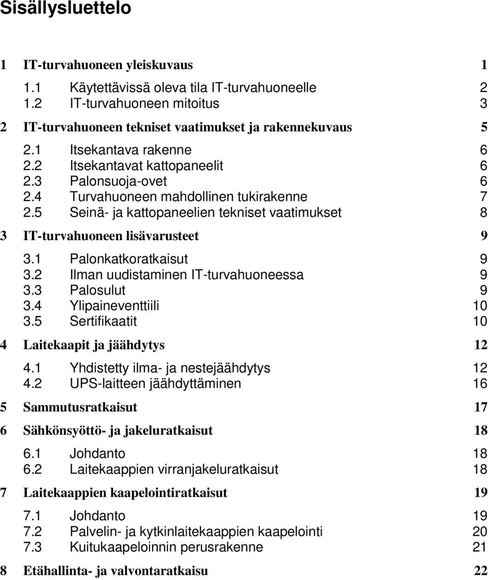 5 Seinä- ja kattopaneelien tekniset vaatimukset 8 3 IT-turvahuoneen lisävarusteet 9 3.1 Palonkatkoratkaisut 9 3.2 Ilman uudistaminen IT-turvahuoneessa 3.3 Palosulut 9 9 3.4 Ylipaineventtiili 10 3.