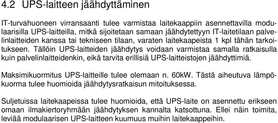 Tällöin UPS-laitteiden jäähdytys voidaan varmistaa samalla ratkaisulla kuin palvelinlaitteidenkin, eikä tarvita erillisiä UPS-laitteistojen jäähdyttimiä.