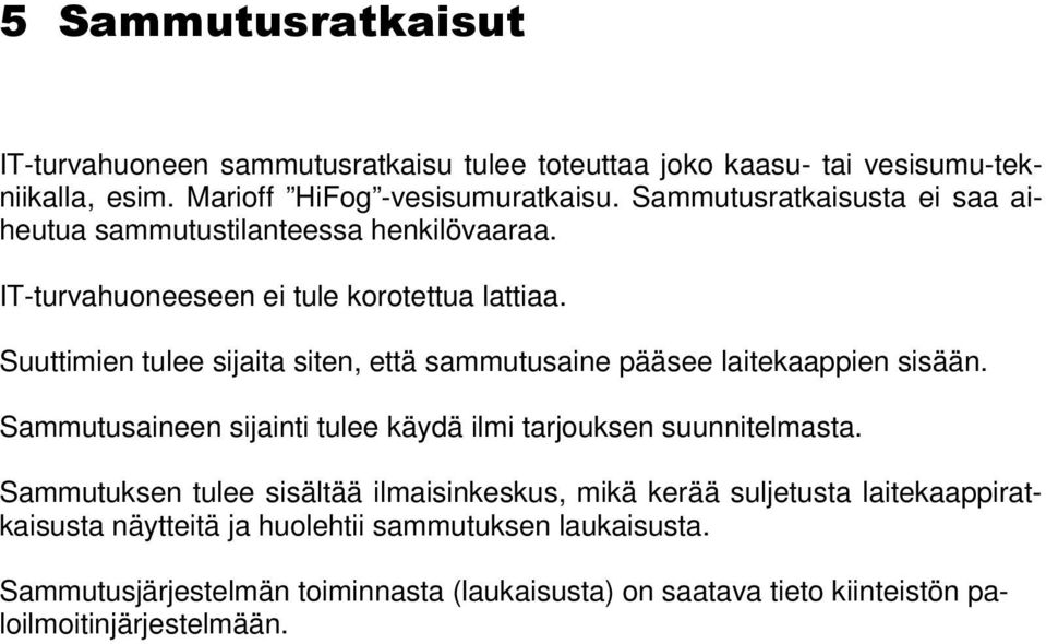 Suuttimien tulee sijaita siten, että sammutusaine pääsee laitekaappien sisään. Sammutusaineen sijainti tulee käydä ilmi tarjouksen suunnitelmasta.