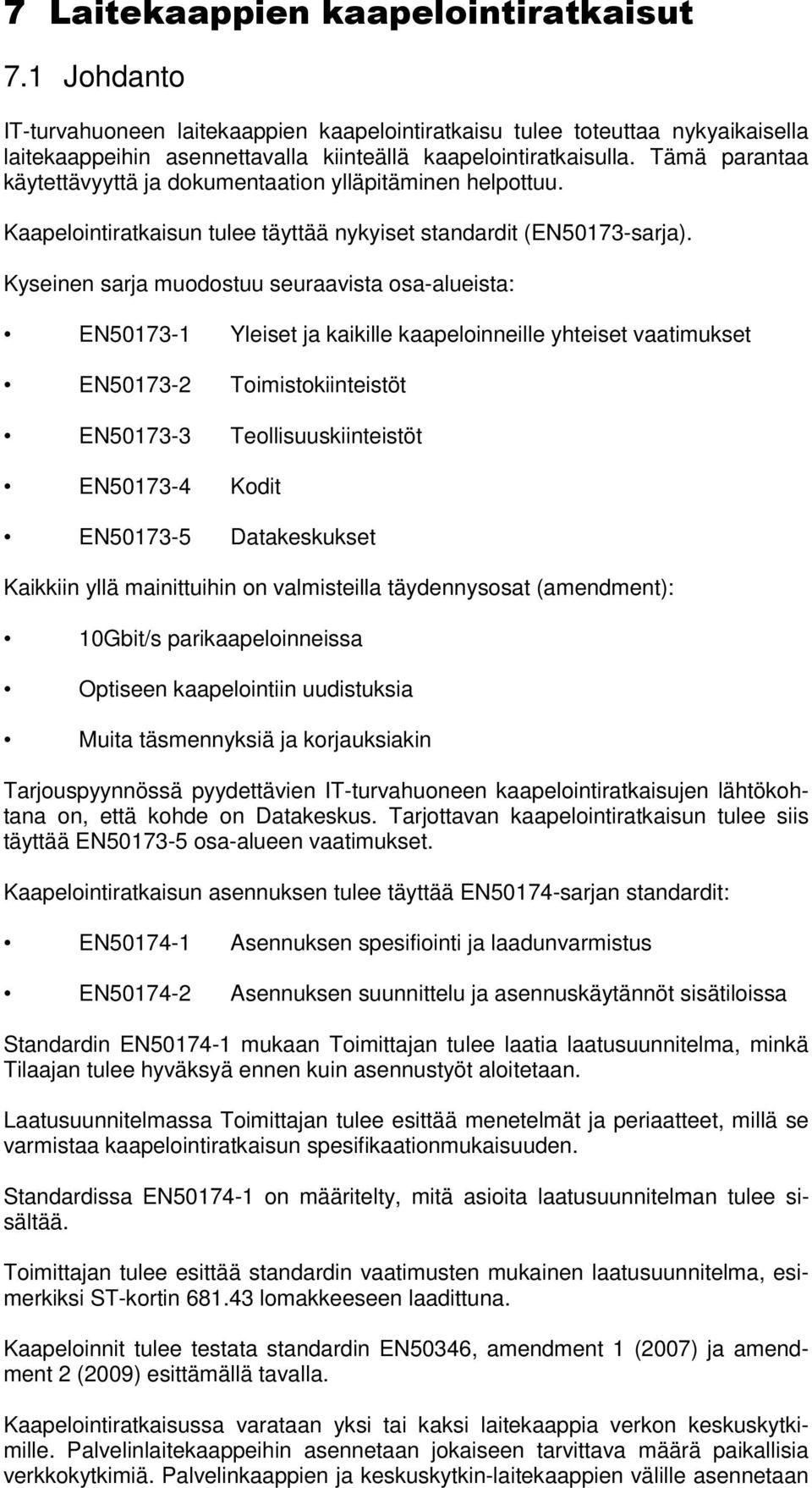 Kyseinen sarja muodostuu seuraavista osa-alueista: EN50173-1 Yleiset ja kaikille kaapeloinneille yhteiset vaatimukset EN50173-2 Toimistokiinteistöt EN50173-3 Teollisuuskiinteistöt EN50173-4 Kodit