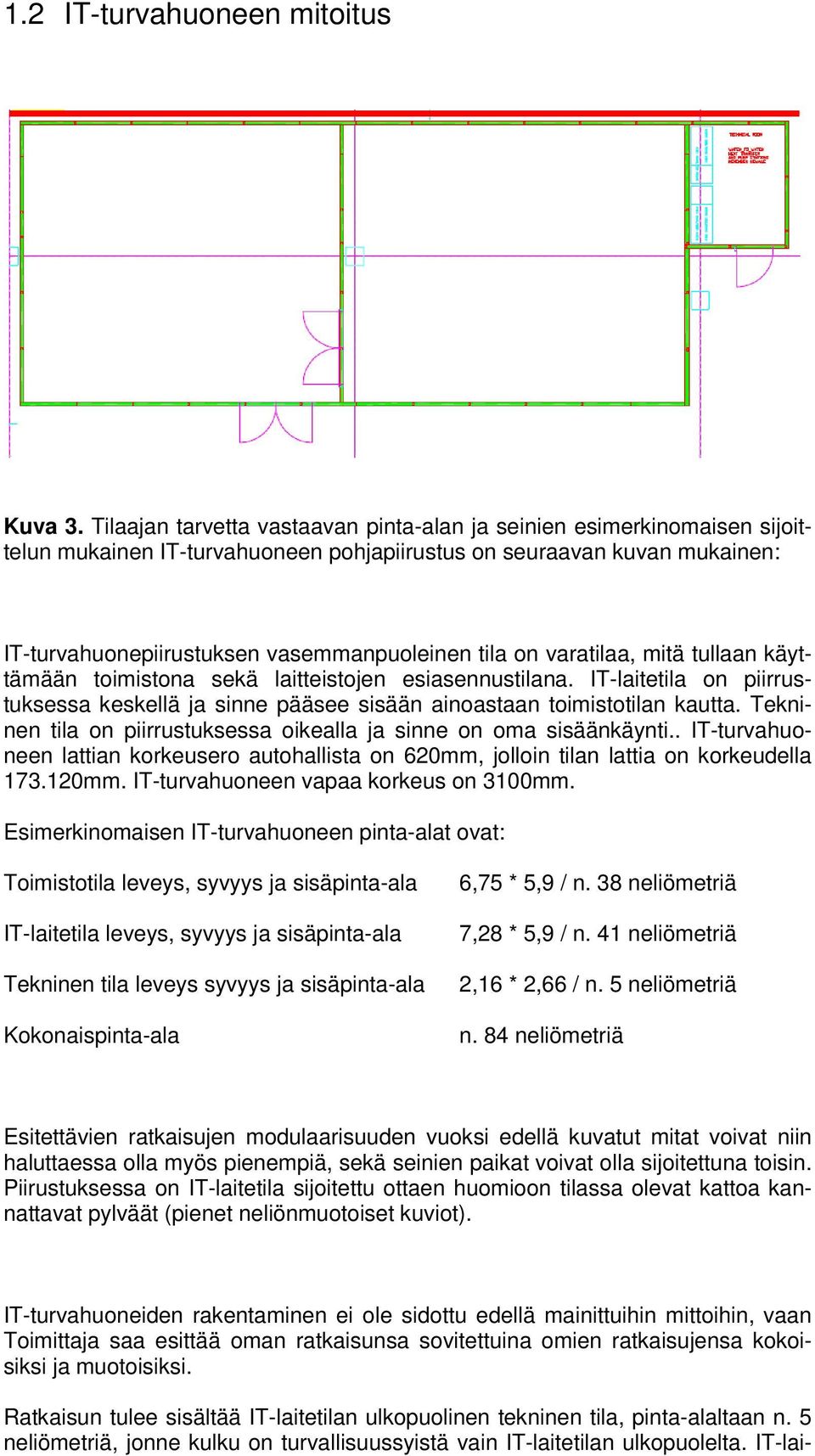 varatilaa, mitä tullaan käyttämään toimistona sekä laitteistojen esiasennustilana. IT-laitetila on piirrustuksessa keskellä ja sinne pääsee sisään ainoastaan toimistotilan kautta.