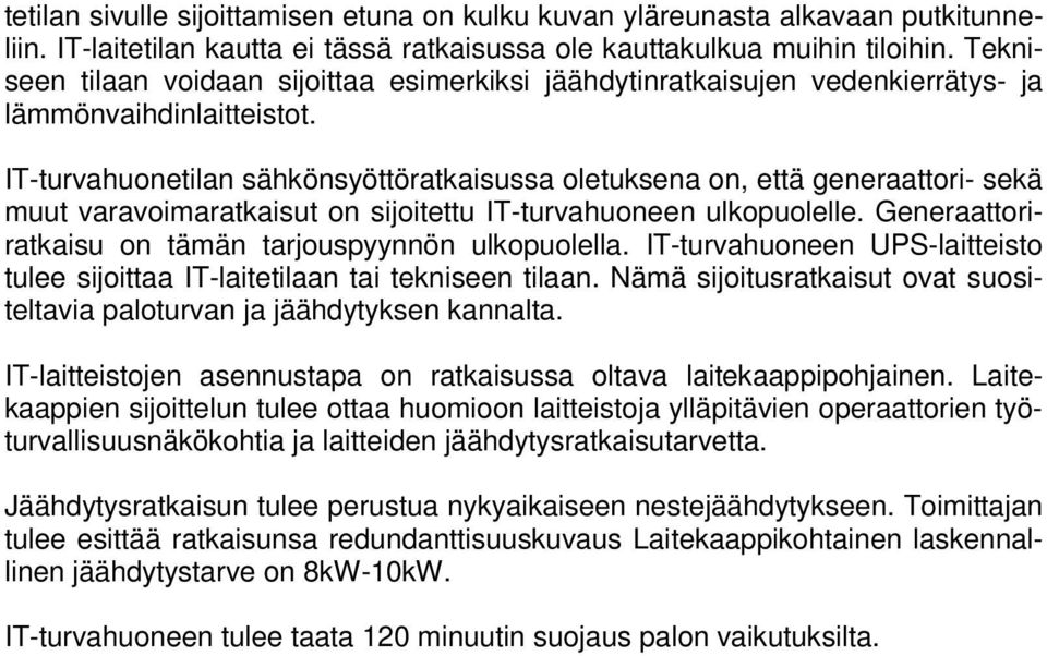 IT-turvahuonetilan sähkönsyöttöratkaisussa oletuksena on, että generaattori- sekä muut varavoimaratkaisut on sijoitettu IT-turvahuoneen ulkopuolelle.