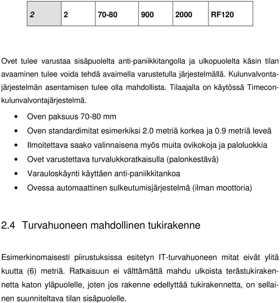 9 metriä leveä Ilmoitettava saako valinnaisena myös muita ovikokoja ja paloluokkia Ovet varustettava turvalukkoratkaisulla (palonkestävä) Varauloskäynti käyttäen anti-paniikkitankoa Ovessa