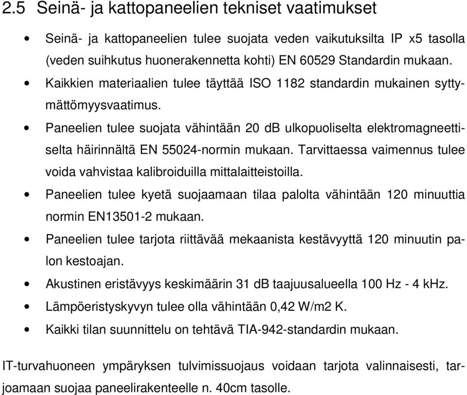 Paneelien tulee suojata vähintään 20 db ulkopuoliselta elektromagneettiselta häirinnältä EN 55024-normin mukaan. Tarvittaessa vaimennus tulee voida vahvistaa kalibroiduilla mittalaitteistoilla.