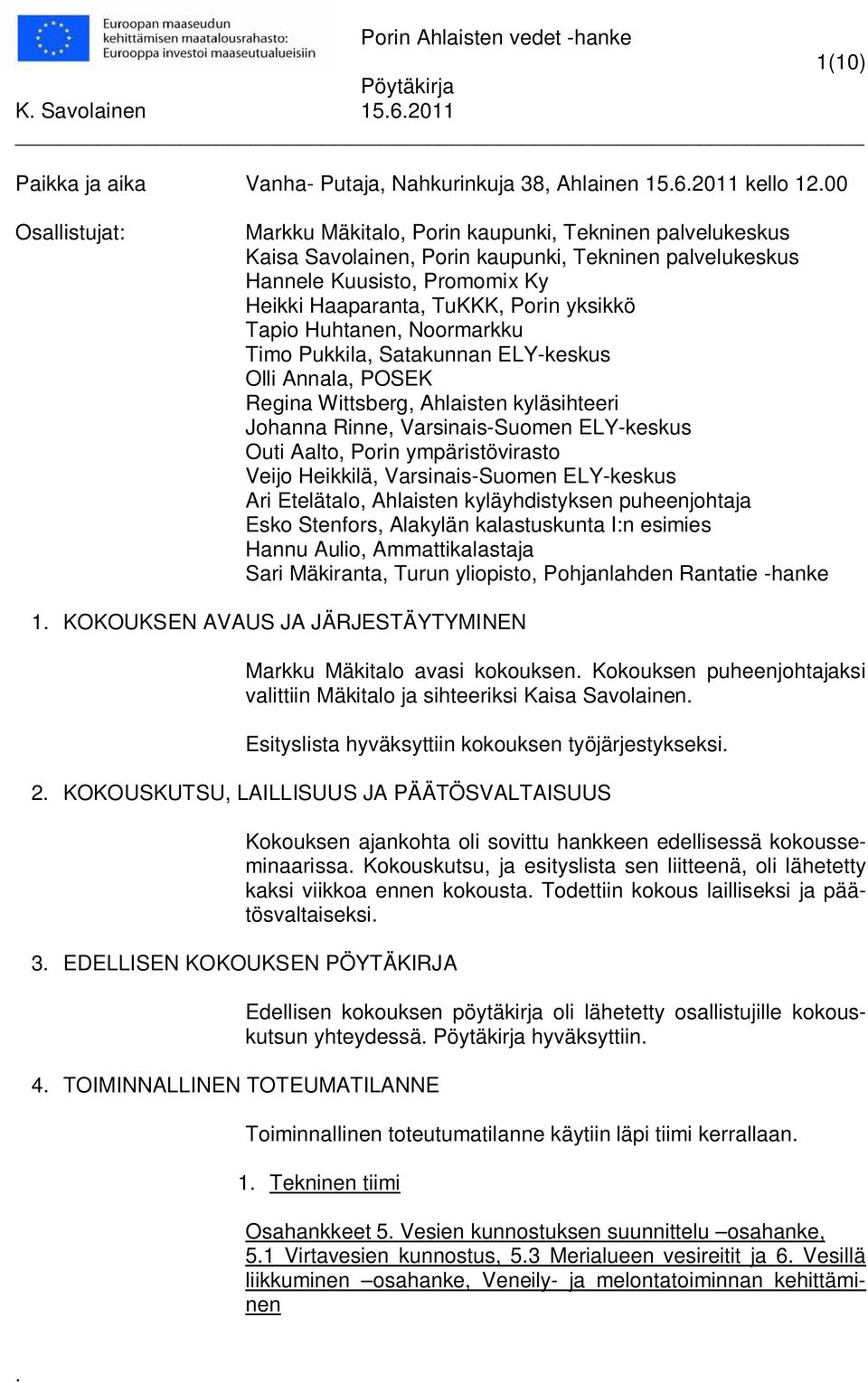 kyläsihteeri Johanna Rinne, Varsinais-Suomen ELY-keskus Outi Aalto, Porin ympäristövirasto Veijo Heikkilä, Varsinais-Suomen ELY-keskus Ari Etelätalo, Ahlaisten kyläyhdistyksen puheenjohtaja Esko