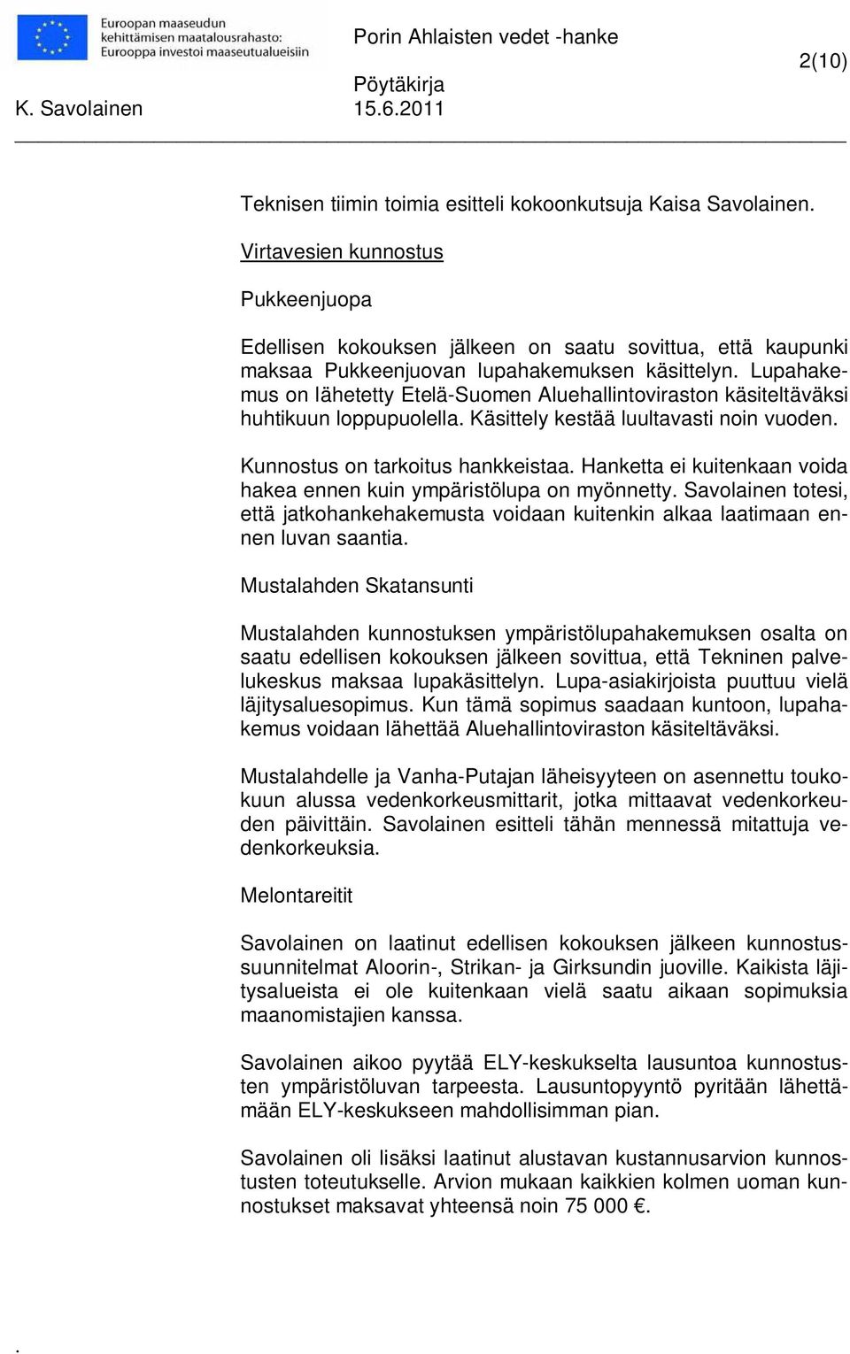 Hanketta ei kuitenkaan voida hakea ennen kuin ympäristölupa on myönnetty Savolainen totesi, että jatkohankehakemusta voidaan kuitenkin alkaa laatimaan ennen luvan saantia Mustalahden Skatansunti