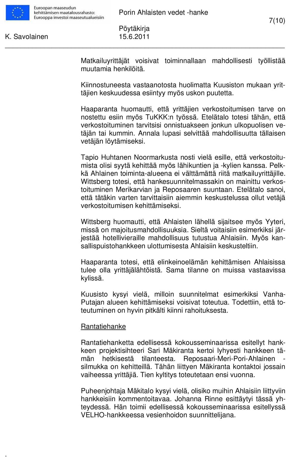 vetäjän tai kummin Annala lupasi selvittää mahdollisuutta tällaisen vetäjän löytämiseksi Tapio Huhtanen Noormarkusta nosti vielä esille, että verkostoitumista olisi syytä kehittää myös lähikuntien ja