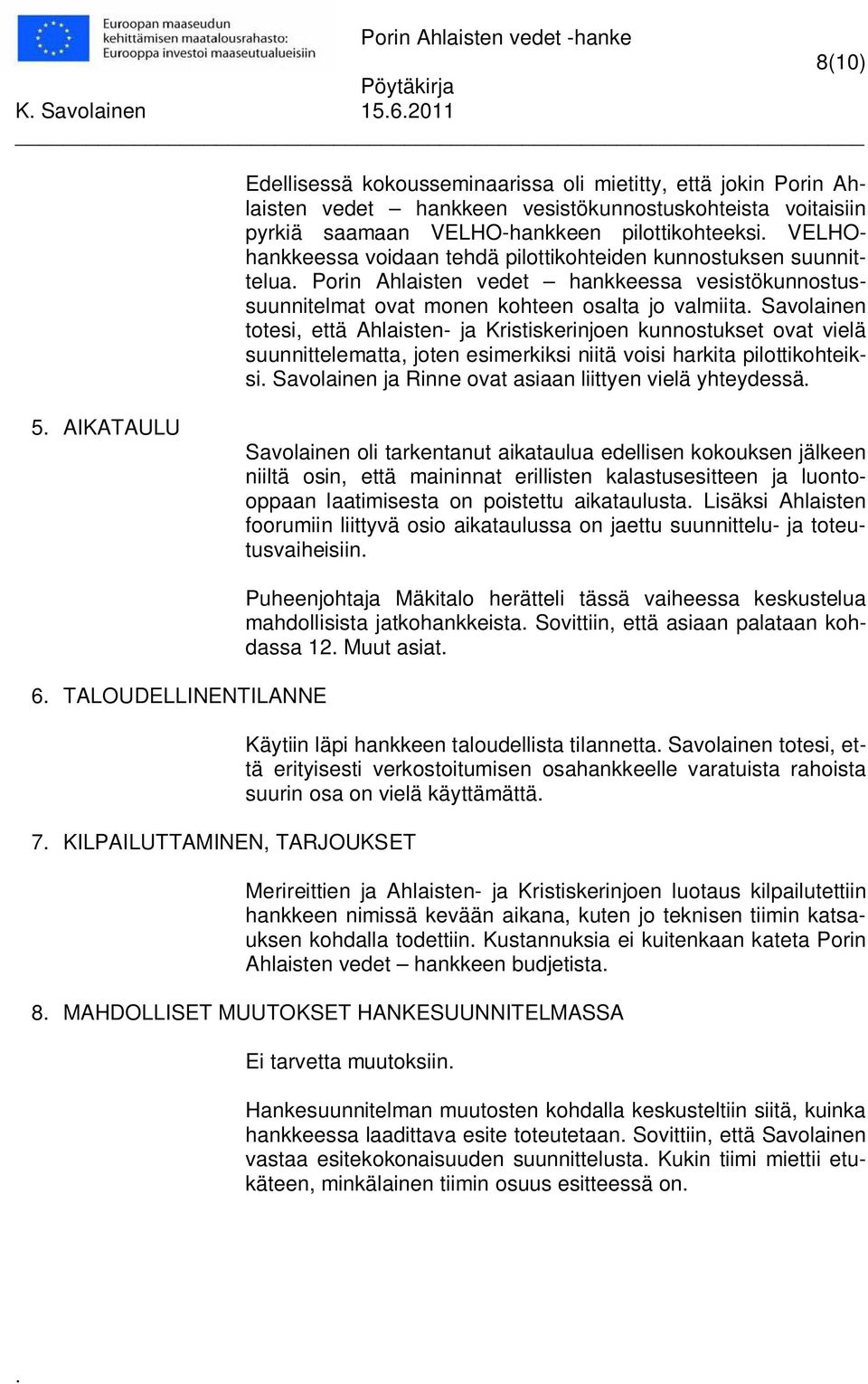 Kristiskerinjoen kunnostukset ovat vielä suunnittelematta, joten esimerkiksi niitä voisi harkita pilottikohteiksi Savolainen ja Rinne ovat asiaan liittyen vielä yhteydessä 5 AIKATAULU Savolainen oli