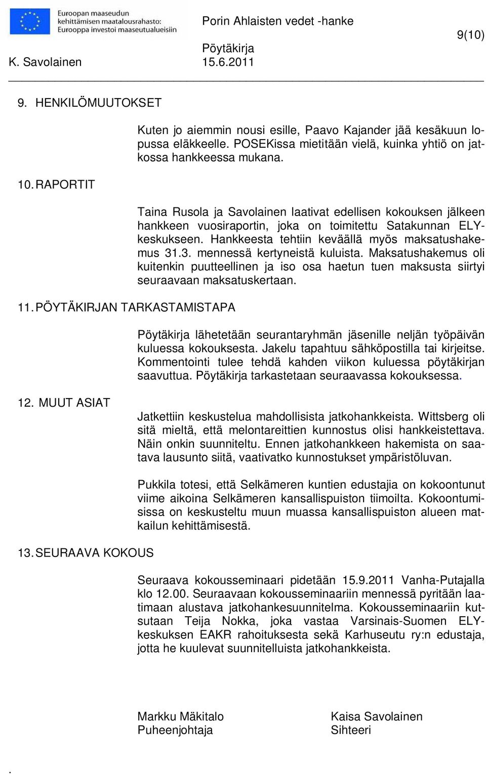 313 mennessä kertyneistä kuluista Maksatushakemus oli kuitenkin puutteellinen ja iso osa haetun tuen maksusta siirtyi seuraavaan maksatuskertaan lähetetään seurantaryhmän jäsenille neljän työpäivän