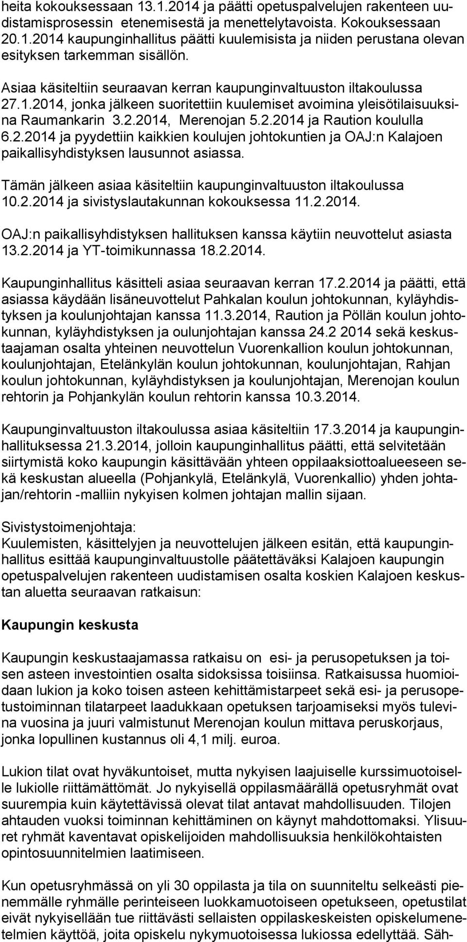2.2014 ja pyydettiin kaikkien koulujen johtokuntien ja OAJ:n Kalajoen paikallisyhdistyksen lausunnot asiassa. Tämän jälkeen asiaa käsiteltiin kaupunginvaltuuston iltakoulussa 10.2.2014 ja sivistyslautakunnan kokouksessa 11.
