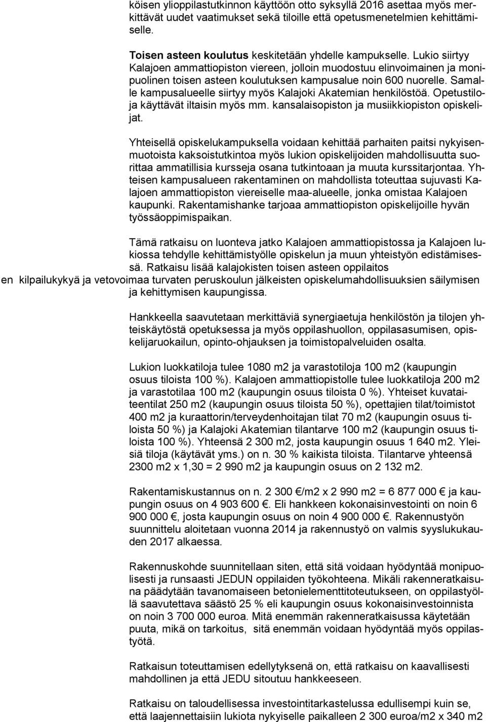 Lukio siirtyy Ka lajoen ammattiopiston vie reen, jolloin muodostuu elinvoimainen ja monipuolinen toisen asteen kou lutuksen kampusalue noin 600 nuorelle.