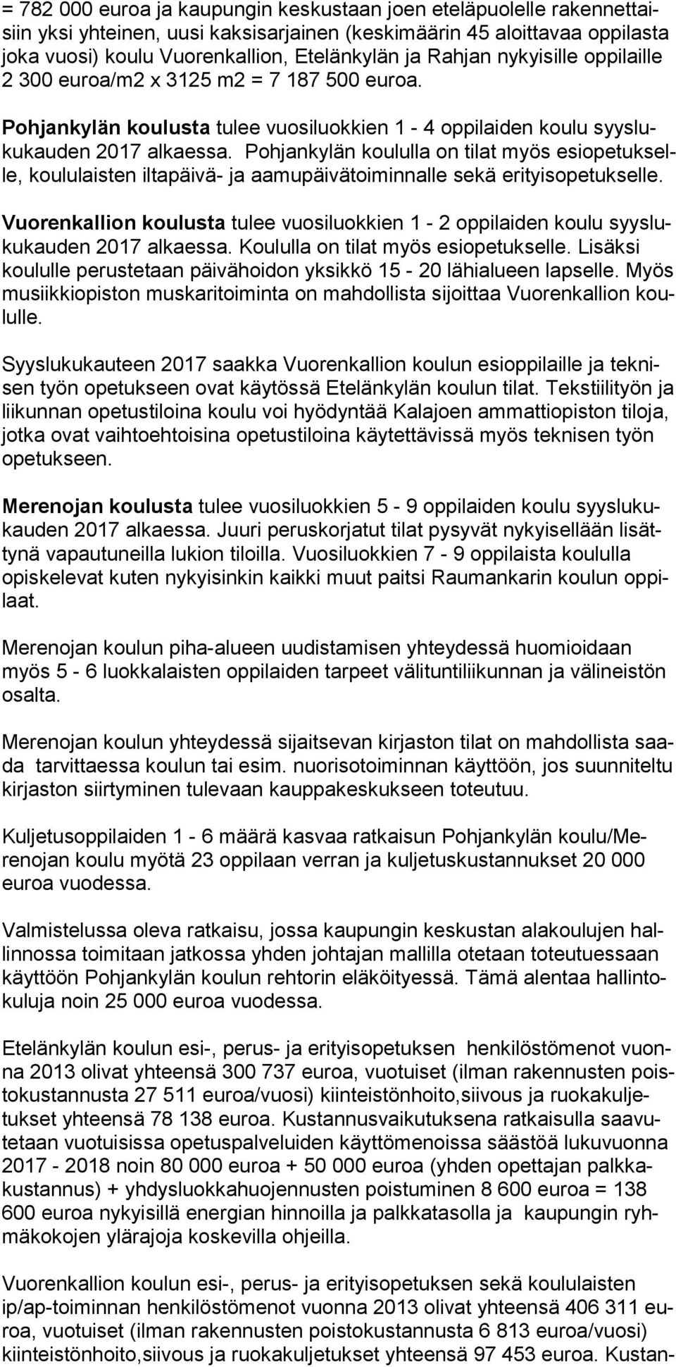 Pohjankylän koululla on tilat myös esiopetukselle, koululaisten iltapäivä- ja aamupäivätoiminnalle sekä erityisopetukselle.