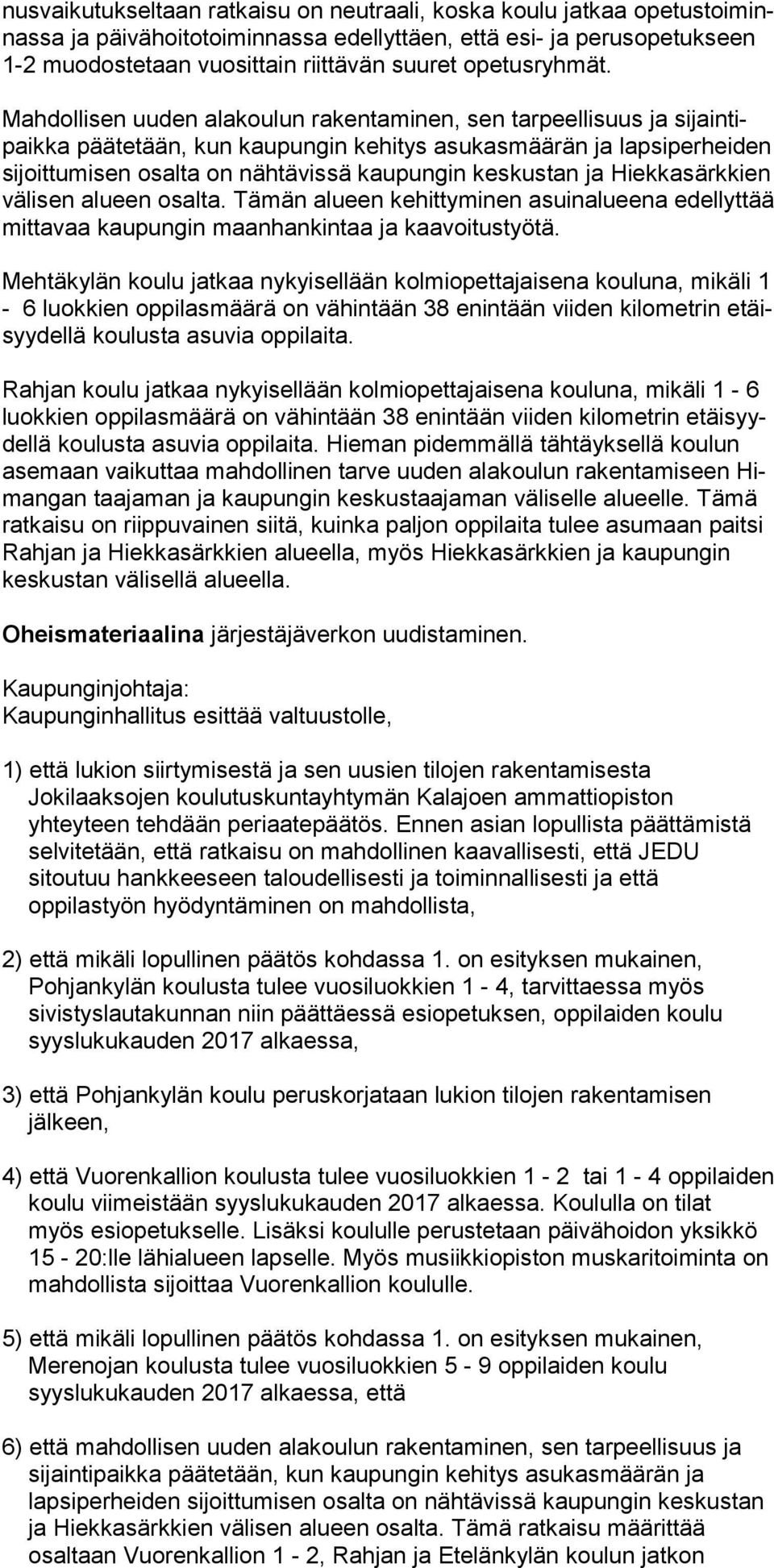 Mahdollisen uuden alakoulun rakentaminen, sen tarpeellisuus ja sijaintipaikka päätetään, kun kau pungin kehitys asukasmäärän ja lapsiperheiden sijoittumisen osalta on nähtävissä kaupungin keskustan