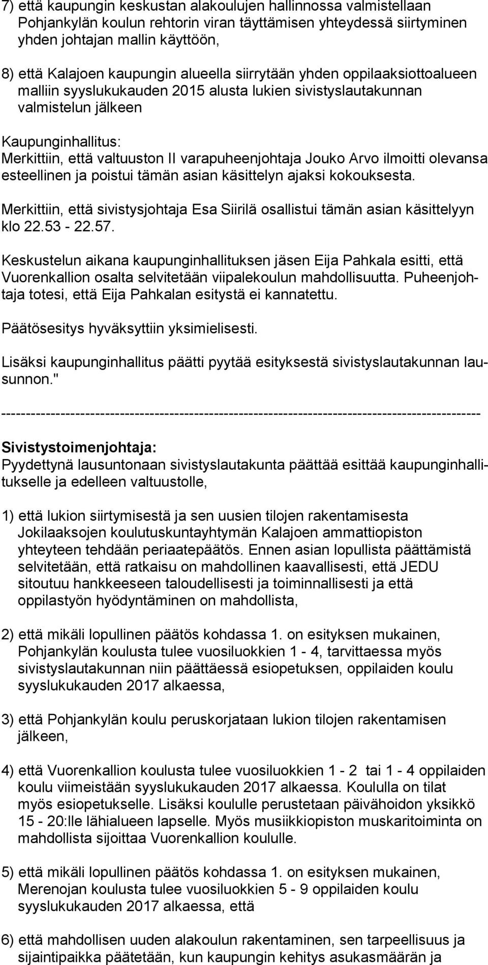 Jouko Arvo ilmoitti olevansa esteellinen ja poistui tä män asian käsittelyn ajaksi kokouksesta. Merkittiin, että sivistysjohtaja Esa Siirilä osallistui tämän asian käsittelyyn klo 22.53-22.57.