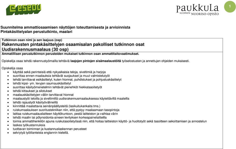 Opiskelija osaa tehdä rakennustyömailla tehtäviä laajojen pintojen sisämaalaustöitä työselostusten ja annettujen ohjeiden mukaisesti.