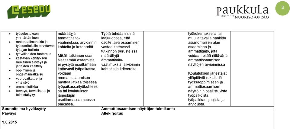 osoittamaan kattavasti työpaikassa, voidaan ä jatkaa toisessa työpaikassa/työkohtees sa tai koulutuksen järjestäjän osoittamassa muussa paikassa.